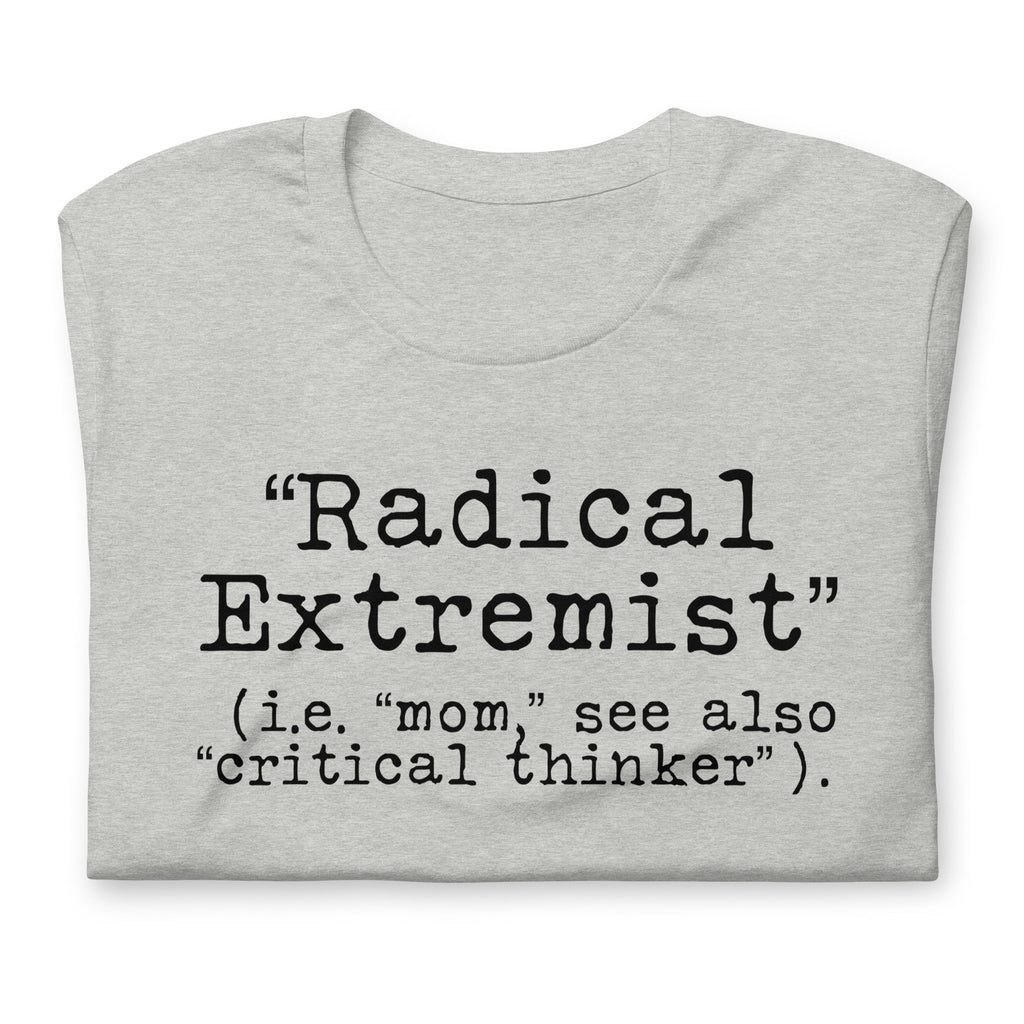 Radical Extremist i.e. Mom See Also Critical Thinker Shirt, Conservative Shirt, Freedom Shirt