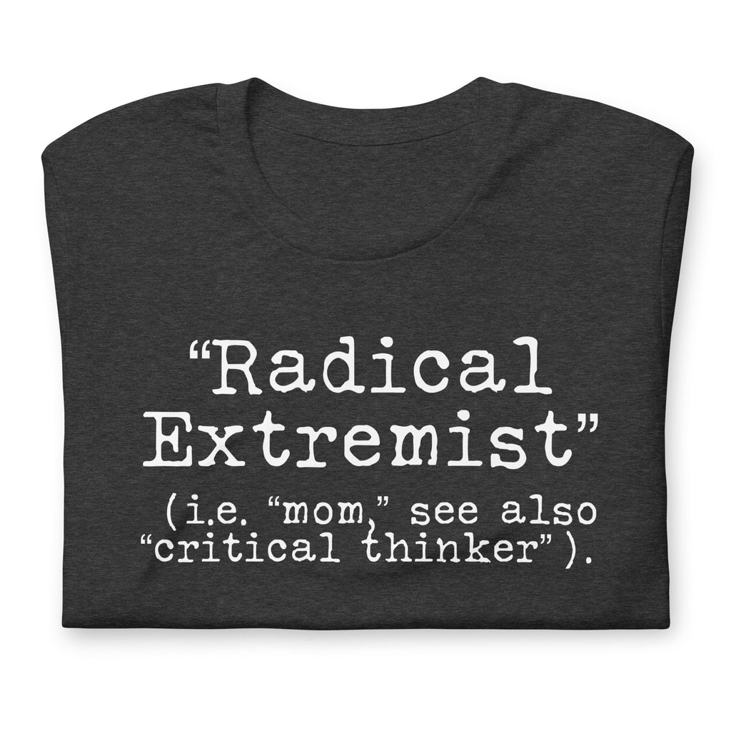 Radical Extremist i.e. “Mom” Also See “Critical Thinker” Shirt, Conservative Shirt, Protest Shirt