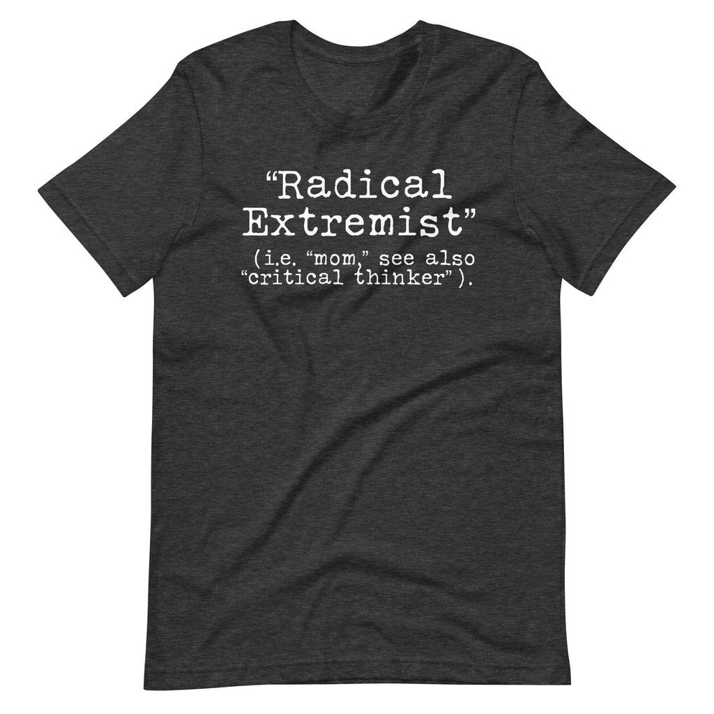 Radical Extremist i.e. “Mom” Also See “Critical Thinker” Shirt, Conservative Shirt, Protest Shirt