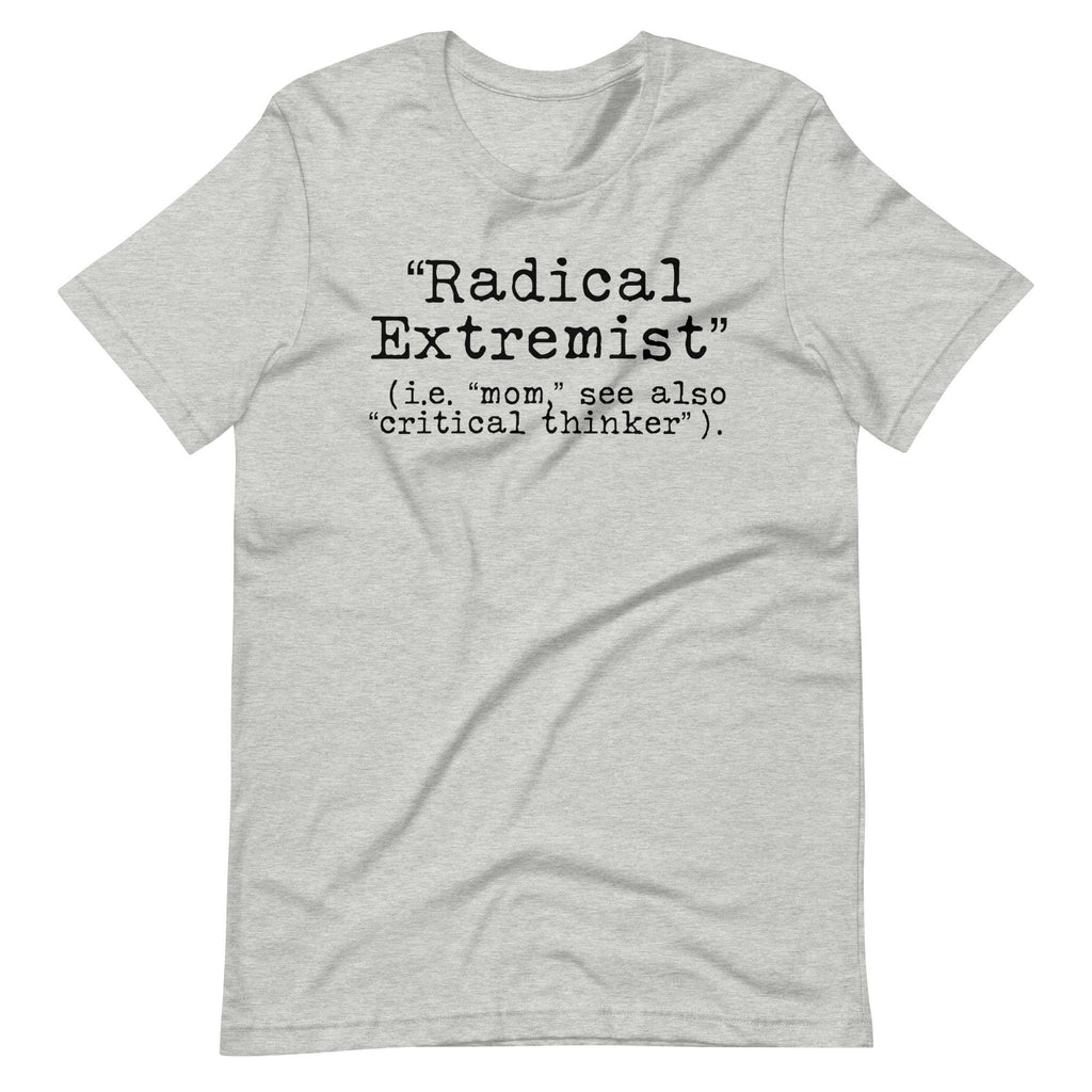 Radical Extremist i.e. Mom See Also Critical Thinker Shirt, Conservative Shirt, Freedom Shirt