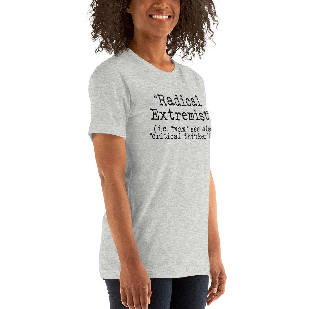 Radical Extremist i.e. Mom See Also Critical Thinker Shirt, Conservative Shirt, Freedom Shirt