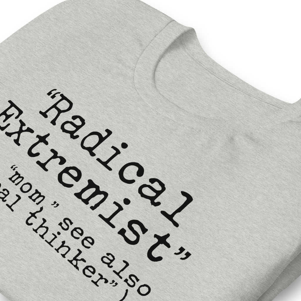 Radical Extremist i.e. Mom See Also Critical Thinker Shirt, Conservative Shirt, Freedom Shirt