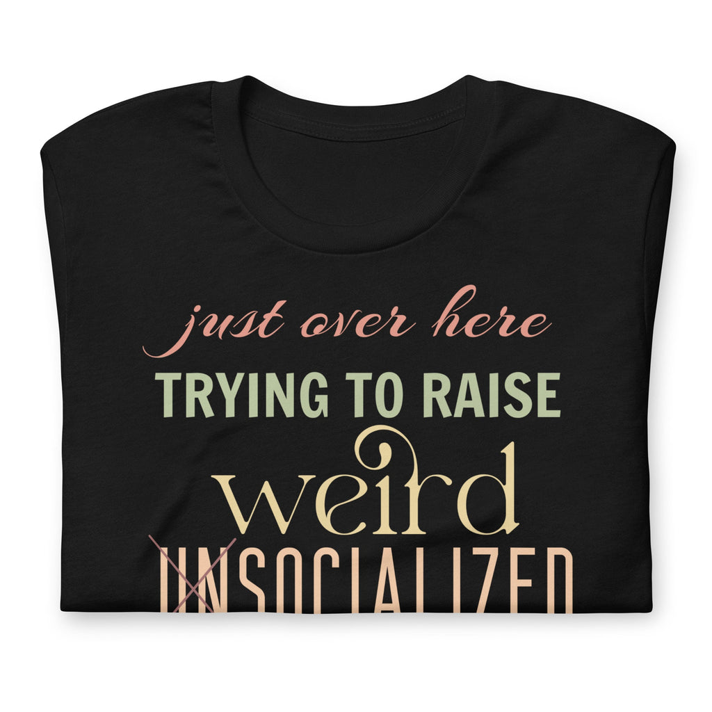 Just Over Here Trying To Raise Weird Socialized Homeschoolers Shirt, But What About Socialization, Homeschool Mom Shirt