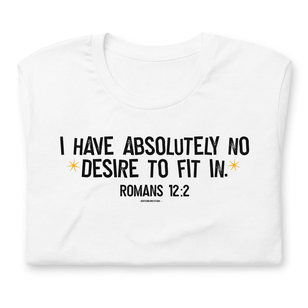 I Have Absolutely No Desire To Fit In Shirt, Romans 12:2 Christian Shirts for Her, Christian Gifts for Women