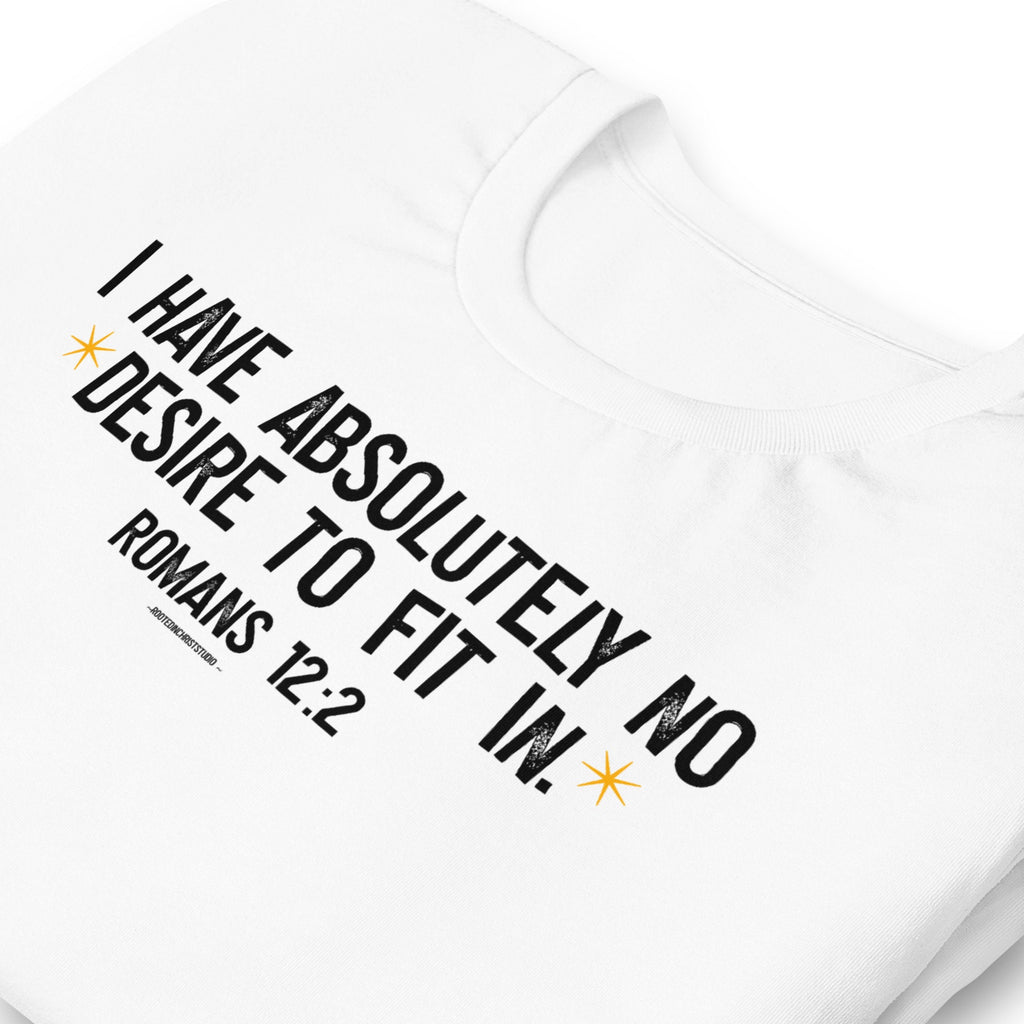 I Have Absolutely No Desire To Fit In Shirt, Romans 12:2 Christian Shirts for Her, Christian Gifts for Women