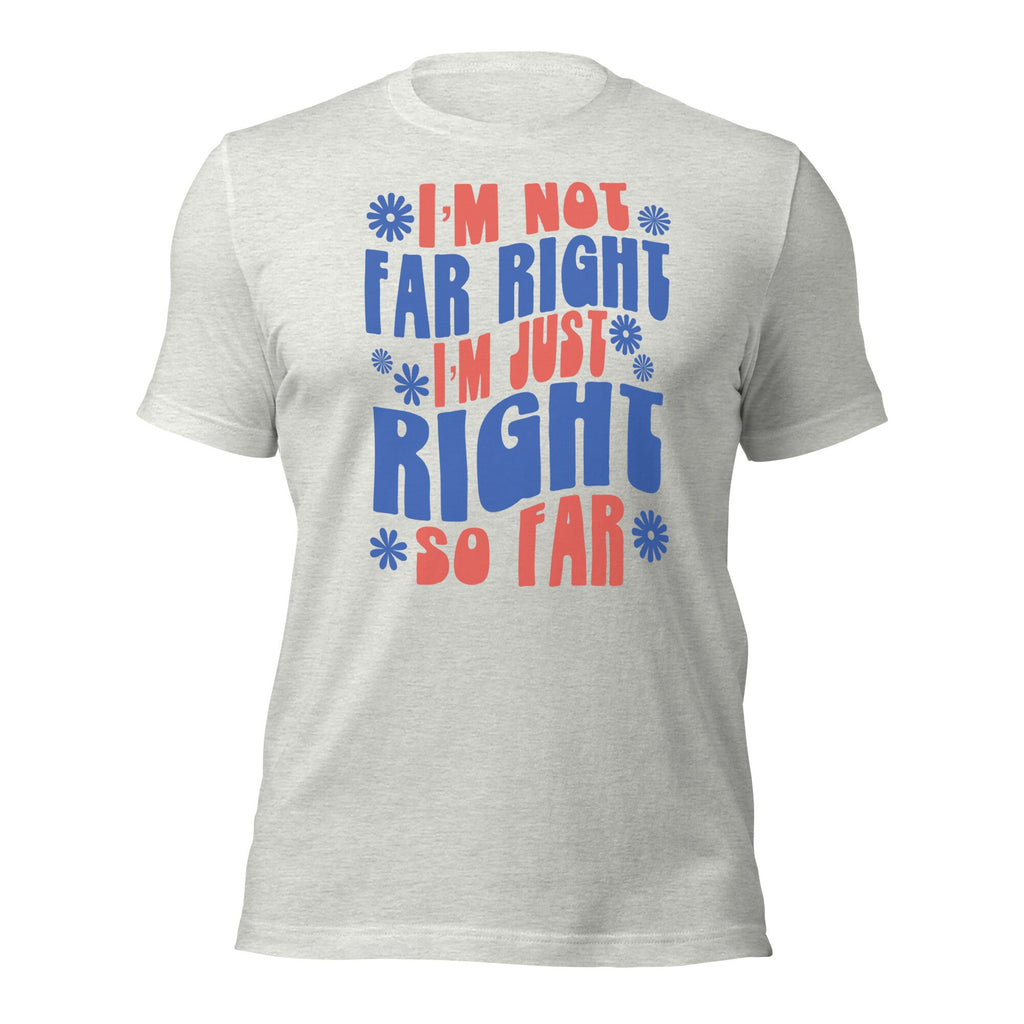 I’m Not Far Right I’m Just Right So Far Shirt, Humorous Patriotic Conservative T-Shirt for Women