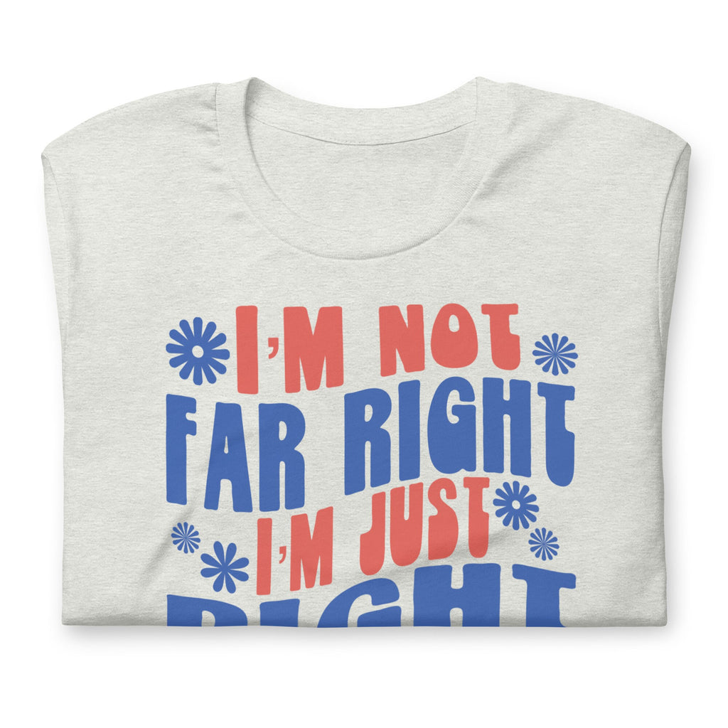 I’m Not Far Right I’m Just Right So Far Shirt, Humorous Patriotic Conservative T-Shirt for Women