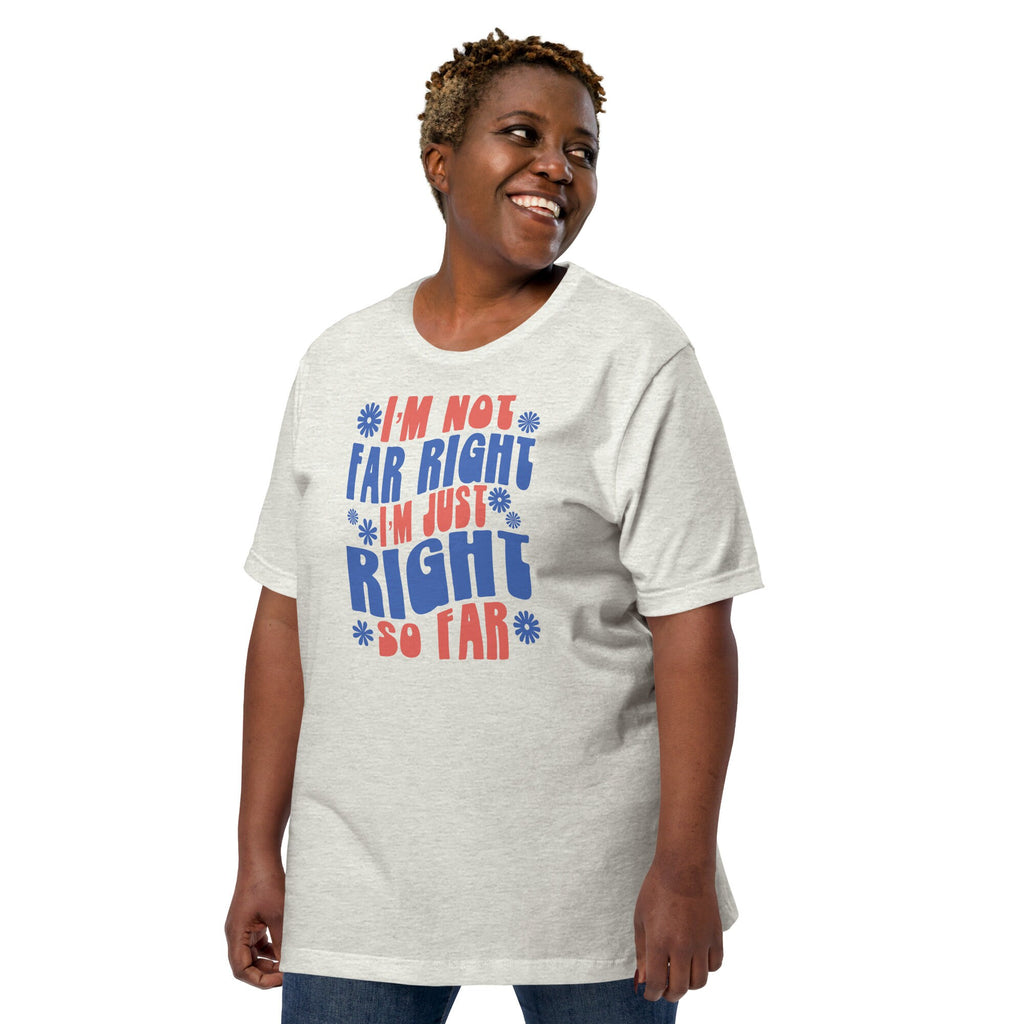 I’m Not Far Right I’m Just Right So Far Shirt, Humorous Patriotic Conservative T-Shirt for Women