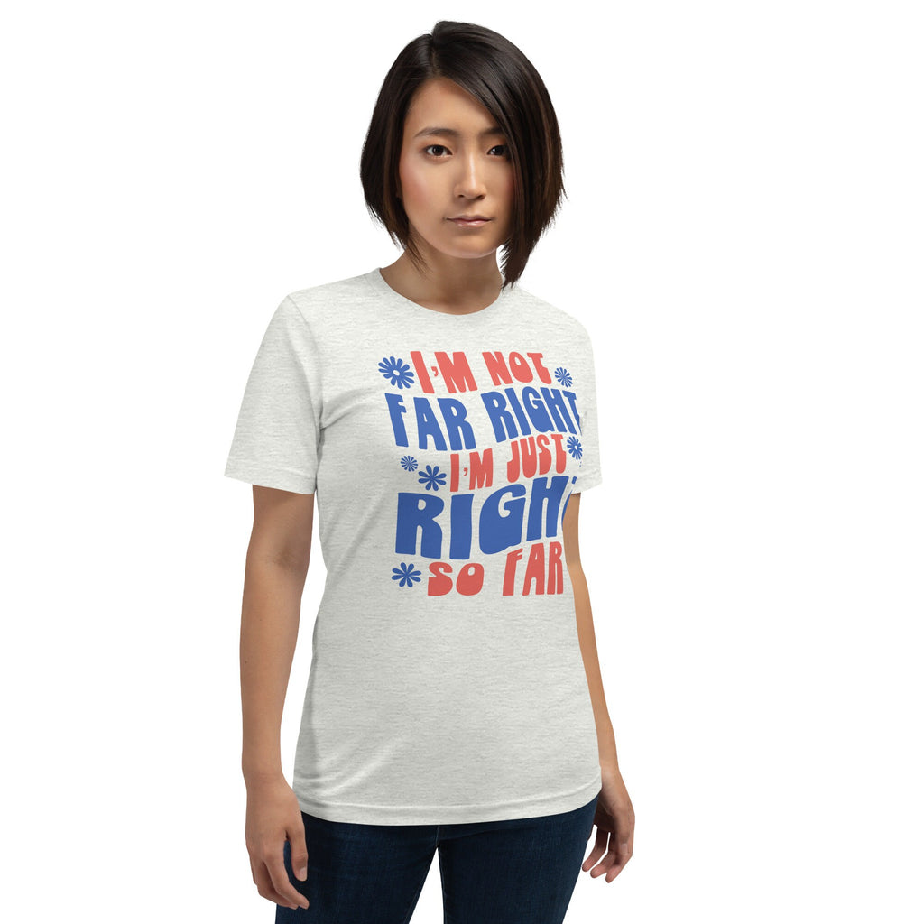 I’m Not Far Right I’m Just Right So Far Shirt, Humorous Patriotic Conservative T-Shirt for Women