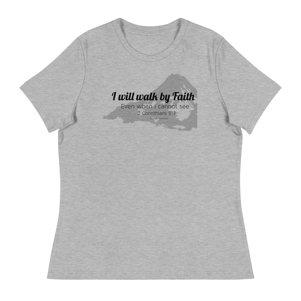 I Will Walk By Faith Even When I Cannot See Women&#39;s Relaxed T-Shirt, 2 Corinthians 5:7 Bible Verse Tee