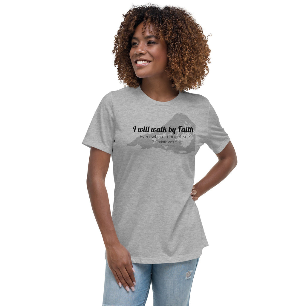 I Will Walk By Faith Even When I Cannot See Women&#39;s Relaxed T-Shirt, 2 Corinthians 5:7 Bible Verse Tee