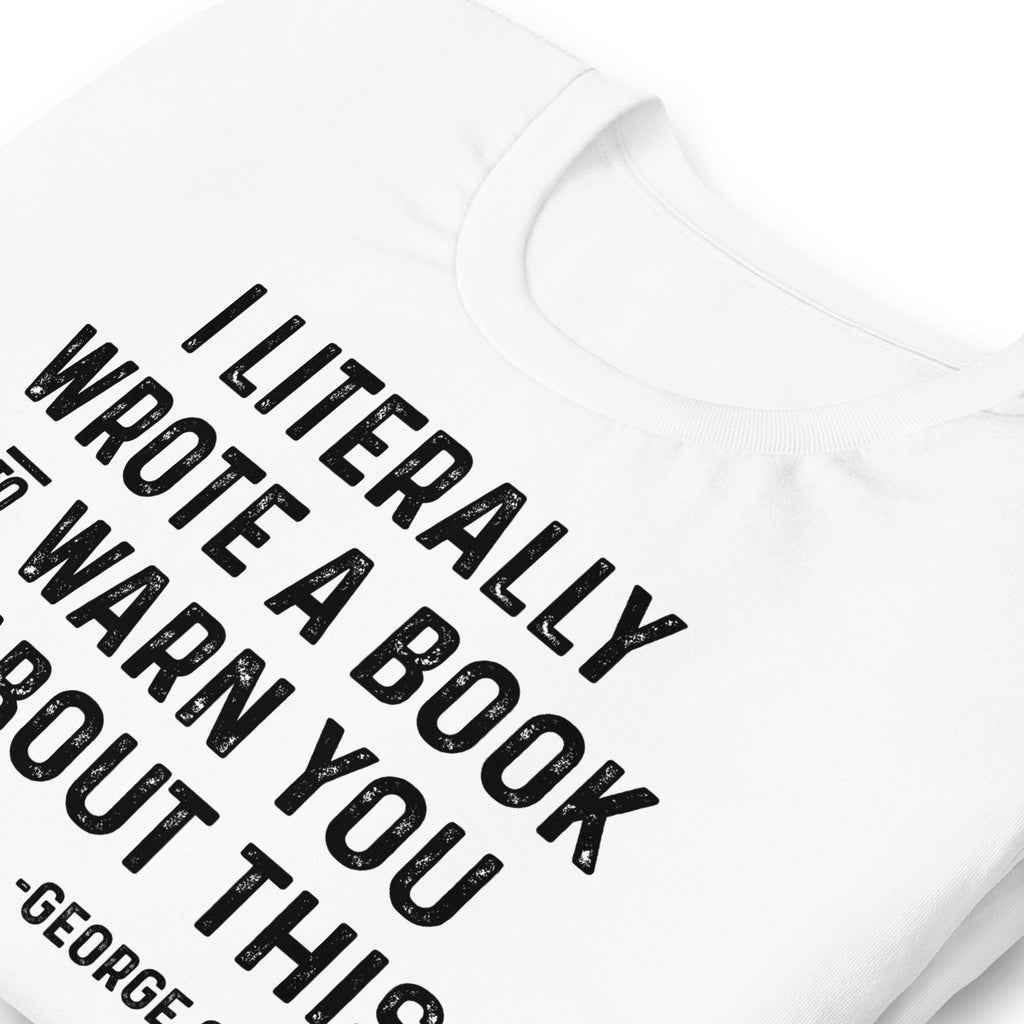 I Literally Wrote A Book To Warn You All About This Shirt, George Orwell T Shirt, Conspiracy Theories, Dystopian Novels Gifts